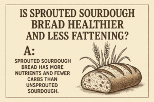 Is Sprouted Sourdough Bread Healthier and Less Fattening?